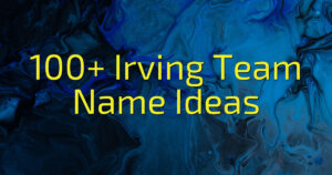 100+ Irving Team Name Ideas