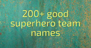 200+ good superhero team names