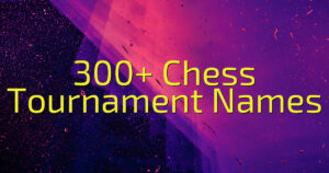300+ Chess Tournament Names