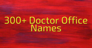 300+ Doctor Office Names
