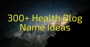 300+ Health Blog Name Ideas
