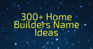 300+ Home Builders Name Ideas
