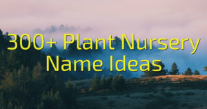 300+ Plant Nursery Name Ideas