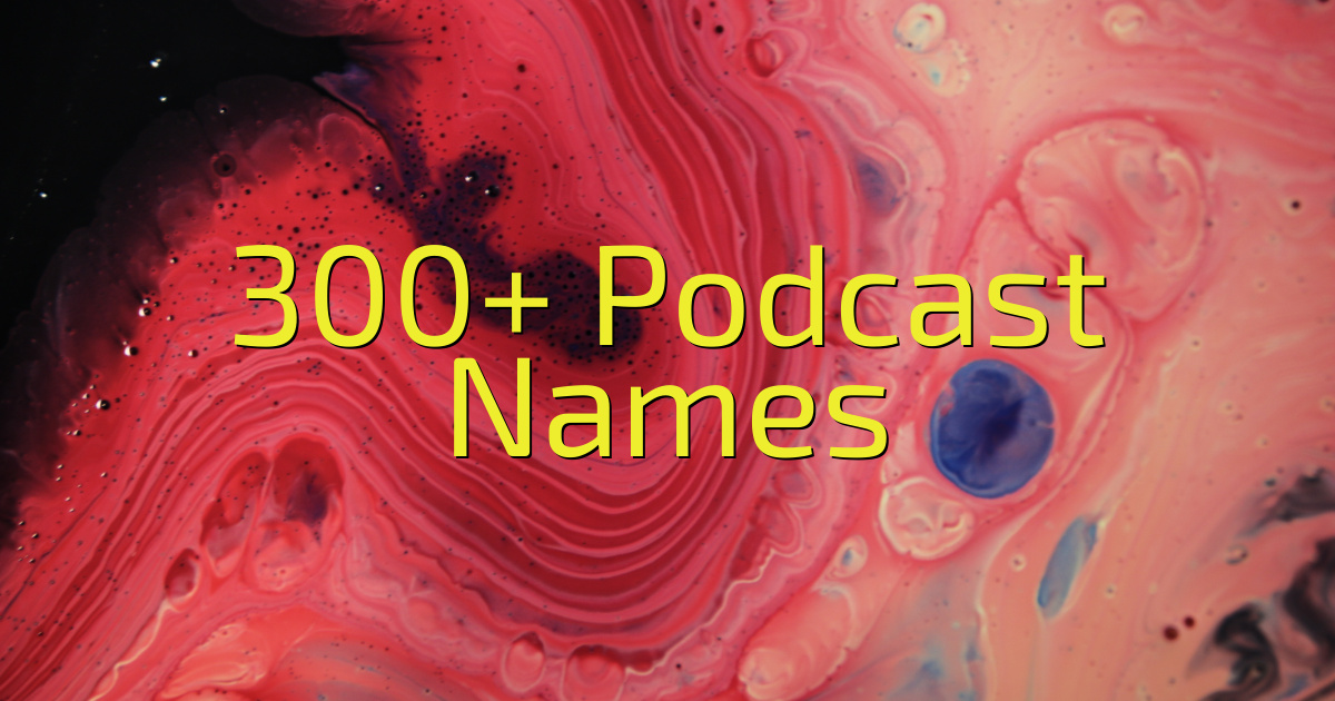 300+ Podcast Names - Cool Name Finds