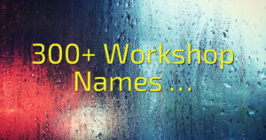 300+ Workshop Names …