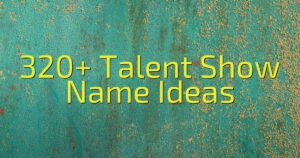 320+ Talent Show Name Ideas