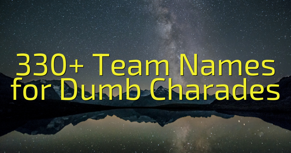 330 Team Names For Dumb Charades 