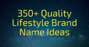 350+ Quality Lifestyle Brand Name Ideas