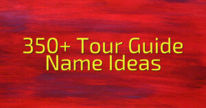 350+ Tour Guide Name Ideas