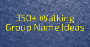 350+ Walking Group Name Ideas
