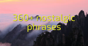 360+ nostalgic phrases