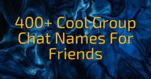 400+ Cool Group Chat Names For Friends