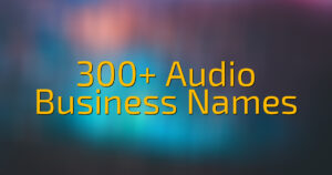 300+ Audio Business Names