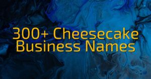 300+ Cheesecake Business Names
