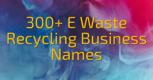 300+ E Waste Recycling Business Names