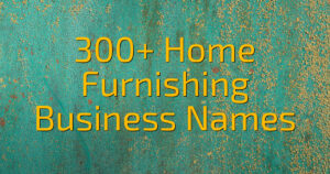 300+ Home Furnishing Business Names