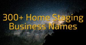 300+ Home Staging Business Names