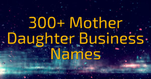 300+ Mother Daughter Business Names