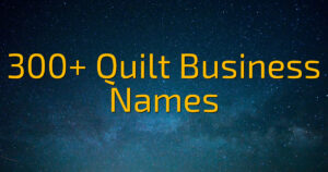 300+ Quilt Business Names