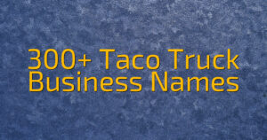 300+ Taco Truck Business Names