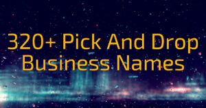 320+ Pick And Drop Business Names