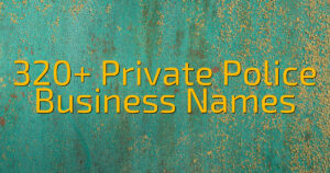 320+ Private Police Business Names