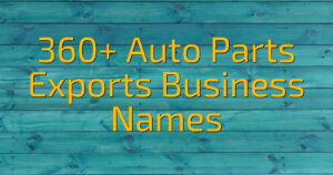360+ Auto Parts Exports Business Names