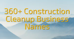 360+ Construction Cleanup Business Names