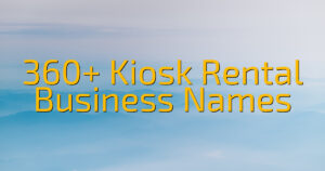 360+ Kiosk Rental Business Names