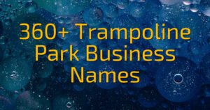 360+ Trampoline Park Business Names