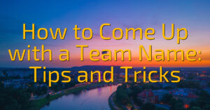 How to Come Up with a Team Name: Tips and Tricks