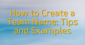 How to Create a Team Name: Tips and Examples