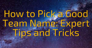 How to Pick a Good Team Name: Expert Tips and Tricks
